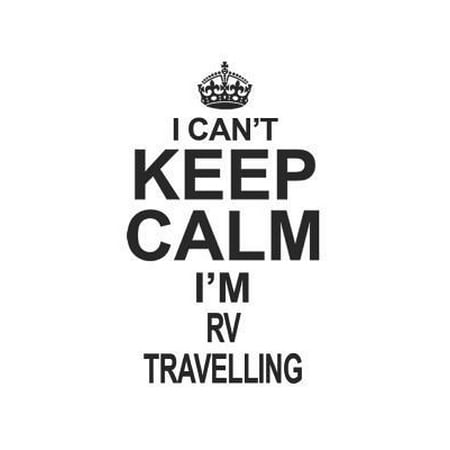 I Can't Keep Calm I'm Rv Travelling: Notebook: Best Rv Travelling Notebook, Journal Gift, Diary, Doodle Gift or Notebook - 6 x 9 Compact Size- 109 Bla