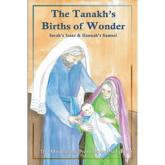 The Tanakh's Births of Wonder: Sarah's Isaac and Hannah's Samuel; The Miraculous Pointings of Scripture, (Paperback)