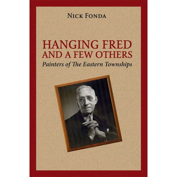 Hanging Fred and a Few Others : Painters of the Eastern Townships (Paperback)