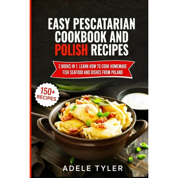 Easy Pescatarian Cookbook And Polish Recipes : 2 Books In 1: Learn How To Cook Homemade Fish Seafood And Dishes From Poland (Paperback)