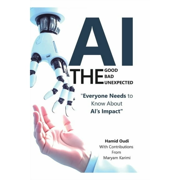 AI - The Good, The Bad, and The Unexpected: What Everyone Needs to Know About AI's Impact on Life, Work, and Society, (Paperback)