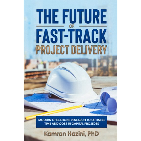 Pre-Owned The Future of Fast-Track Project Delivery: Modern Operations Research to Optimize Time and Cost in Capital Projects