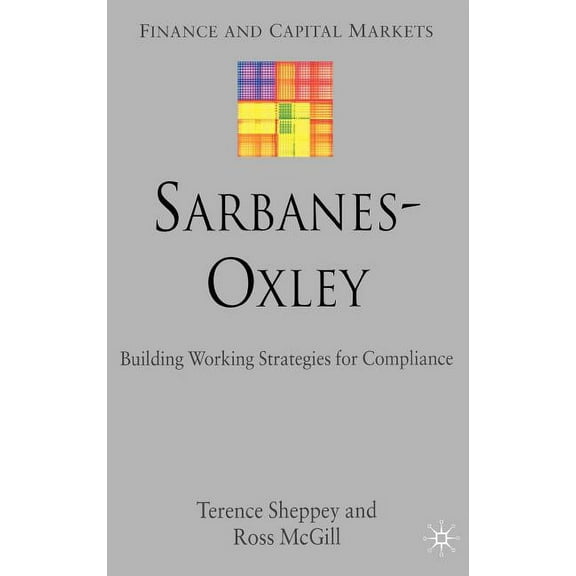 Finance and Capital Markets Sarbanes-Oxley: Building Working Strategies for Compliance, (Hardcover)