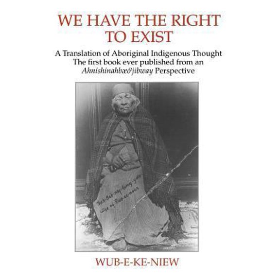 Pre-Owned We Have The Right To Exist: A Translation of Aboriginal Indigenous Thought The first book ever published from an Ahnisinahbaeojibway Perspective (Paperback) 0962818143 9780962818141