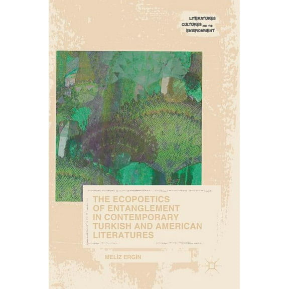 Literatures, Cultures, and the Environme The Ecopoetics of Entanglement in Contemporary Turkish and American Literatures, (Hardcover)