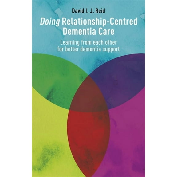 Doing Relationship-Centred Dementia Care: Learning from Each Other for Better Dementia Support, (Paperback)