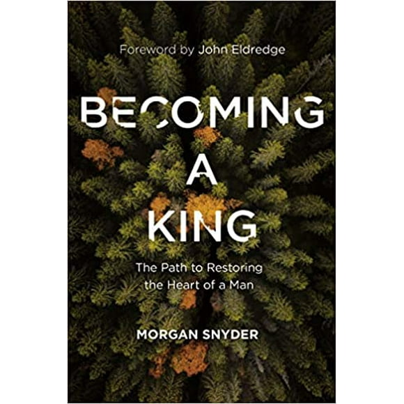 Becoming a King: The Path to Restoring the Heart HARDCOVER 2020 Morgan Snyder