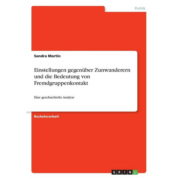 Einstellungen gegenüber Zunwanderern und die Bedeutung von Fremdgruppenkontakt: Eine geschachtelte Analyse (Paperback)
