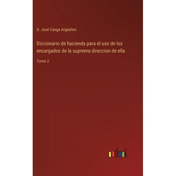 Diccionario de hacienda para el uso de los encargados de la suprema direccion de ella : Tomo 2 (Hardcover)