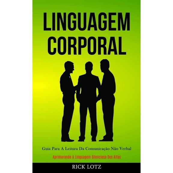 Linguagem Corporal: Guia para a leitura da comunicaÃ§Ã£o nÃ£o verbal (Aprimorando a linguagem silenciosa dos alfas), (Paperback)