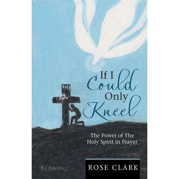 If I Could Only Kneel: The Power of the Holy Spirit in Prayer
