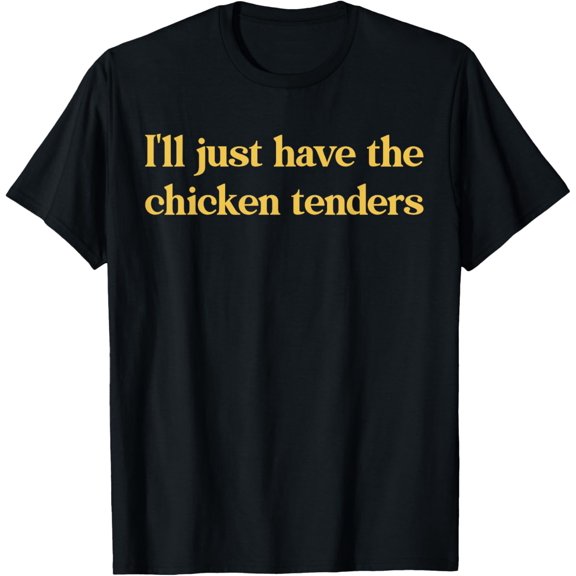 I'll Just Have The Chicken Tenders Funnyquote T-Shirt