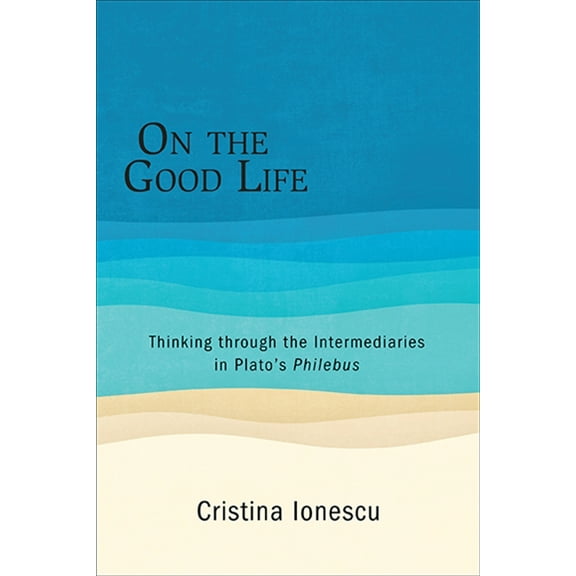 Suny Series N Ancient Greek Philosophy On the Good Life: Thinking through the Intermediaries in Plato's Philebus, (Paperback)