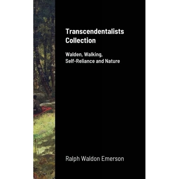Transcendentalists Collection: Walden, Walking, Self-Reliance and Nature, (Hardcover)