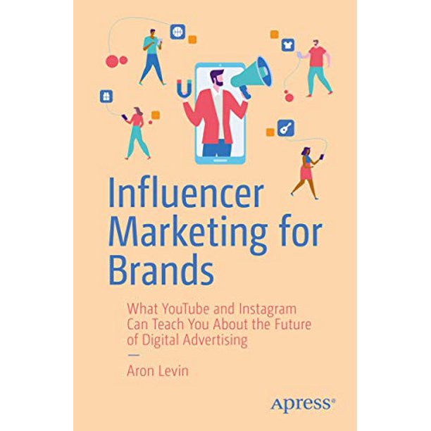 Influencer Marketing for Brands: What  and Instagram Can Teach You  About the Future of Digital Advertising 