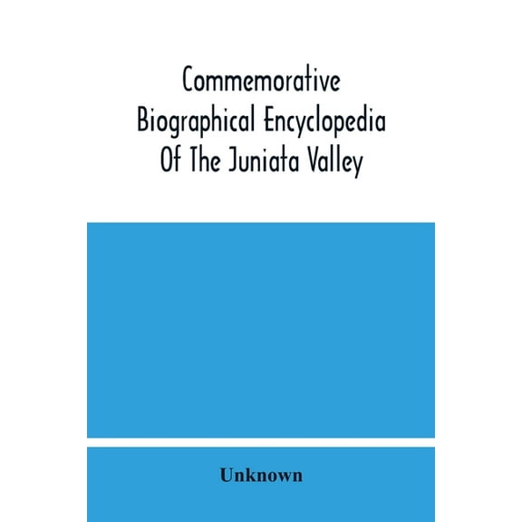 Commemorative Biographical Encyclopedia Of The Juniata Valley: Comprising The Counties Of Huntingdon, Mifflin, Juniata A, (Paperback)