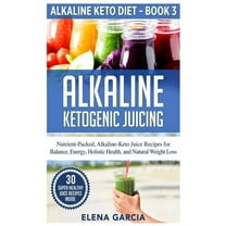 Alkaline Keto Diet Alkaline Ketogenic Juicing: Nutrient-Packed, Alkaline-Keto Juice Recipes for Balance, Energy, Holistic Health, and Natur, Book 3, (Hardcover)