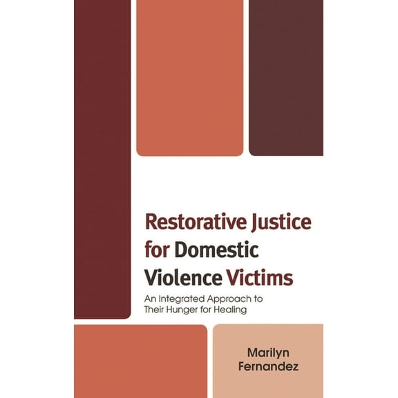 Restorative Justice for Domestic Violence Victims: An Integrated Approach to Their Hunger for Healing, (Paperback)
