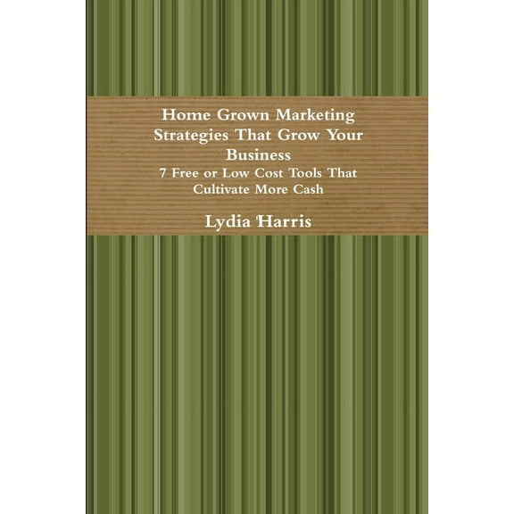 Home Grown Marketing Strategies That Grow Your Business, (Paperback)