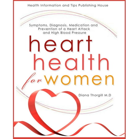 Heart Health for Women: Symptoms, Diagnosis, Medication and Prevention of a Heart Attack and High Blood Pressure -