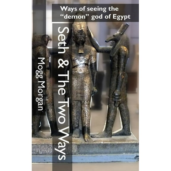 Seth & The Two Ways: Ways of seeing the "demon" god of Egypt, (Hardcover)