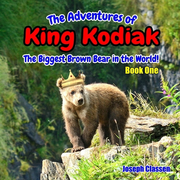The Adventures of King Kodiak: The Biggest Brown Bear in the World - Book One (Paperback) by Joseph Classen