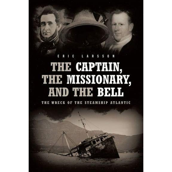 The Captain, The Missionary, and the Bell: The Wreck of the Steamship Atlantic, (Paperback)