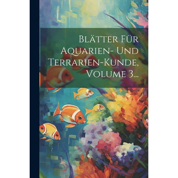 Blätter Für Aquarien- Und Terrarien-kunde, Volume 3... (Paperback)