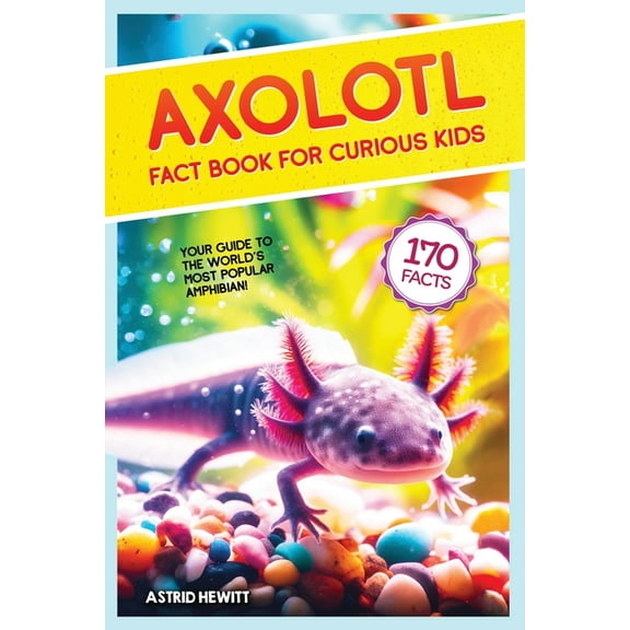 Axolotl Fact Book For Curious Kids: Discover 170 Surprising Secrets About The World's Cutest Amphibian, (Paperback)