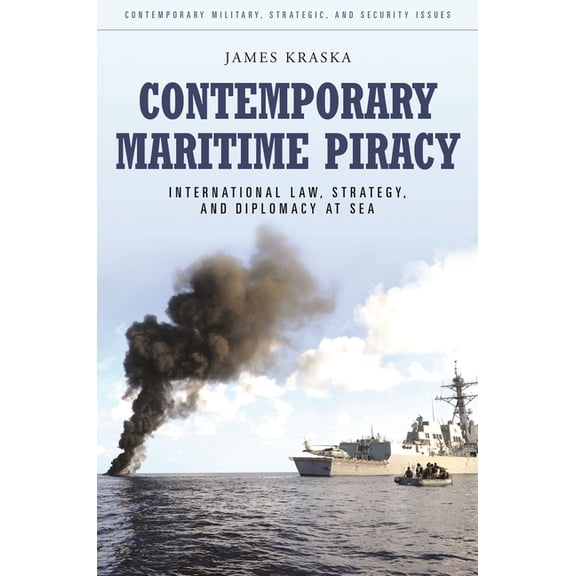 Contemporary Military, Strategic, and Se Contemporary Maritime Piracy: International Law, Strategy, and Diplomacy at Sea, (Hardcover)