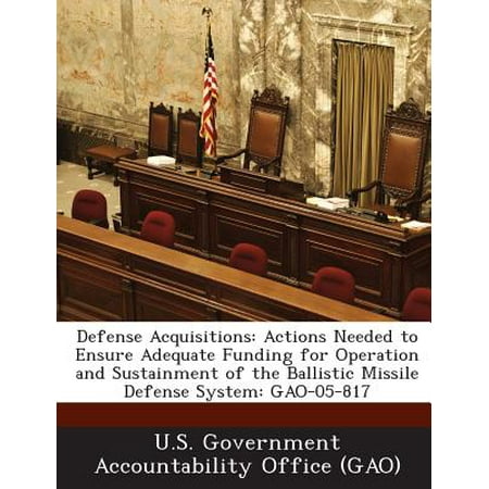 Defense Acquisitions : Actions Needed to Ensure Adequate Funding for Operation and Sustainment of the Ballistic Missile Defense System: