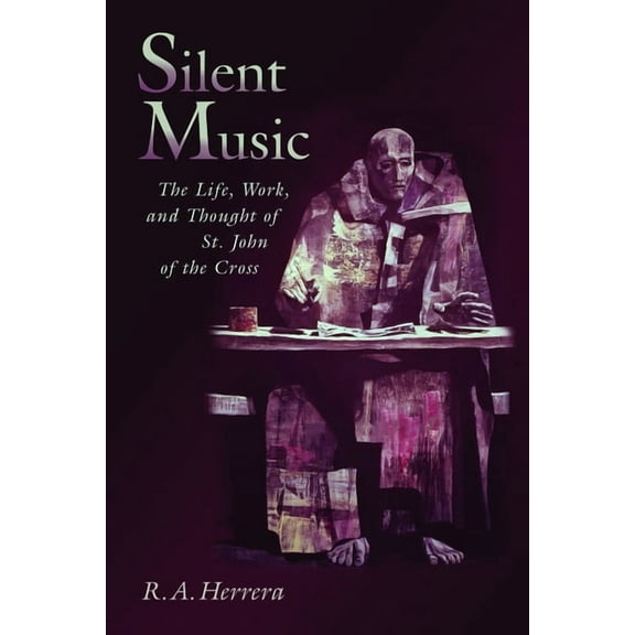 Silent Music: The Life, Work, and Thought of St. John of the Cross, (Paperback)