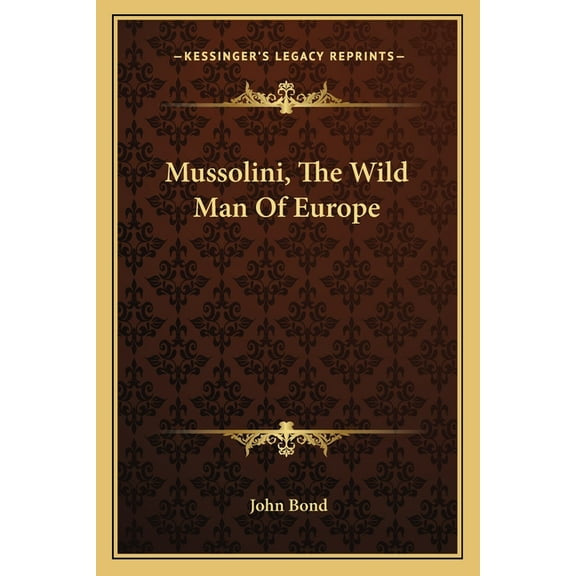 Mussolini, The Wild Man Of Europe Paperback 1163193909 9781163193907 John Bond