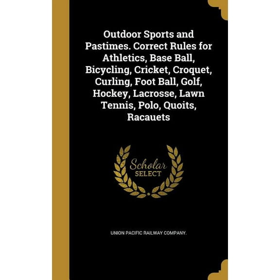Outdoor Sports and Pastimes. Correct Rules for Athletics, Base Ball, Bicycling, Cricket, Croquet, Curling, Foot Ball, Golf, Hockey, Lacrosse, Lawn Tennis, Polo, Quoits, Racauets (Hardcover)