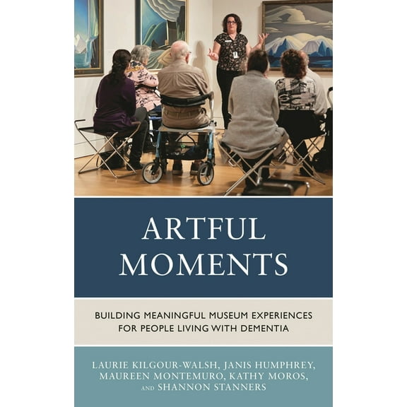 Artful Moments: Building Meaningful Museum Experiences for People Living with Dementia, (Paperback)