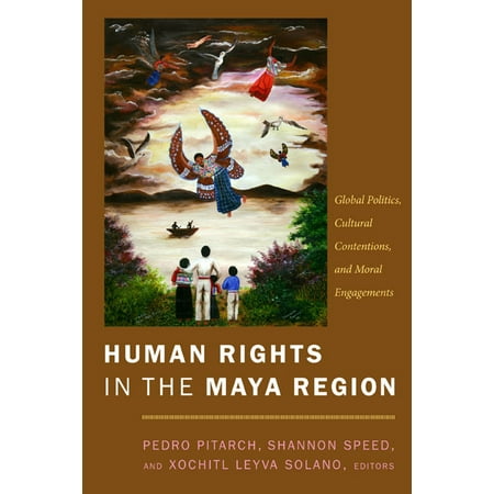 Human Rights In The Maya Region Global Politics Cultural Contentions And Moral Engagements