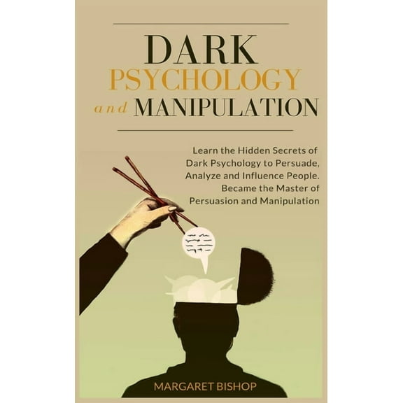 Dark Psychology and Manipulation: Learn the hidden secrets of Dark Psychology to Persuade Analyze and Influence people. , (Hardcover)