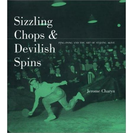 Sizzling Chops and Devilish Spins: Ping-Pong and the Art of Staying Alive [Hardcover - Used]