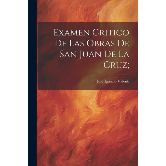 Examen critico de las Obras de San Juan de la Cruz; (Paperback)