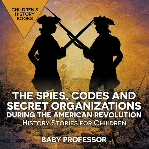 The Spies, Codes and Secret Organizations during the American Revolution - History Stories for Children Children's History Books (Paperback)