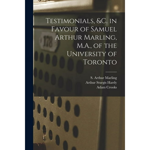 Testimonials, &c. in Favour of Samuel Arthur Marling, M.A., of the University of Toronto [microform], (Paperback)