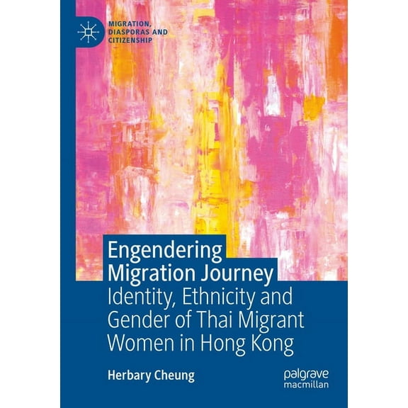 Migration, Diasporas and Citizenship Engendering Migration Journey: Identity, Ethnicity and Gender of Thai Migrant Women in Hong Kong, (Paperback)