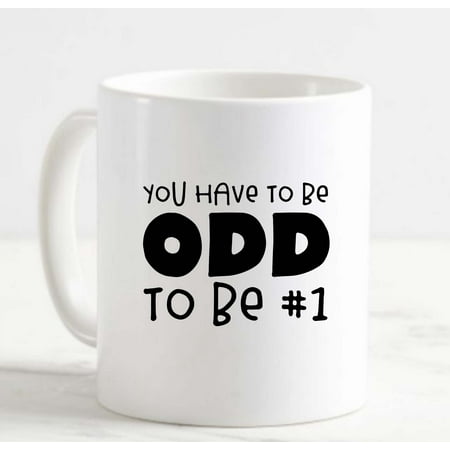 

Coffee Mug You Have To Be Odd To Be #1 Weird Different Special Unique White Cup Funny Gifts for work office him her