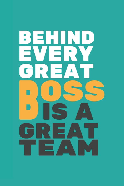 Behind Every Great Boss is a Great Team: Blank Notebook/Journal For ...
