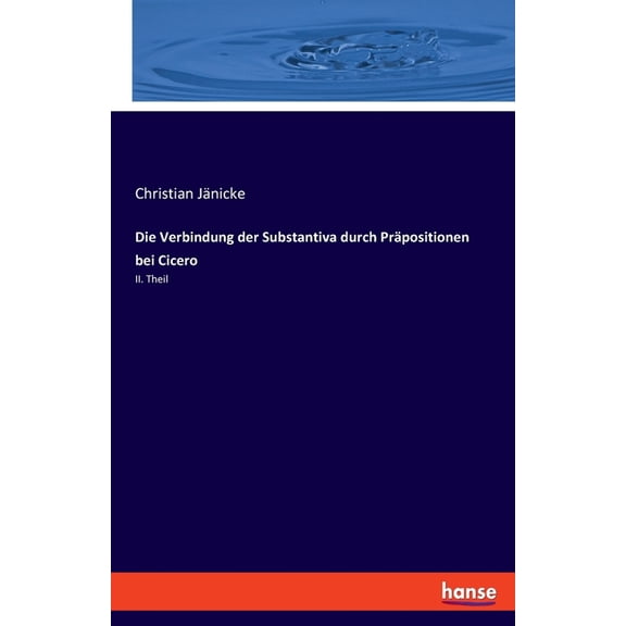 Die Verbindung der Substantiva durch Präpositionen bei Cicero: II. Theil, (Paperback)