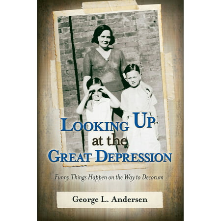 Looking Up at the Great Depression: Funny Things Happen on the Way to Decorum - eBook