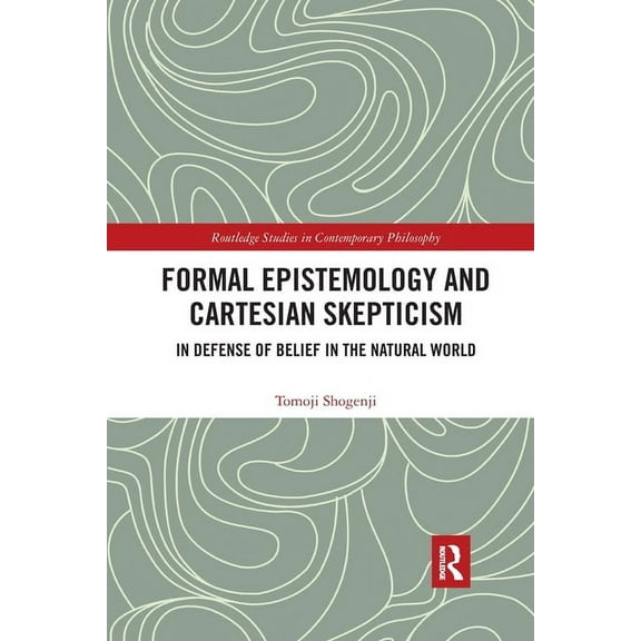 Routledge Studies in Contemporary Philos Formal Epistemology and Cartesian Skepticism: In Defense of Belief in the Natural World, (Paperback)