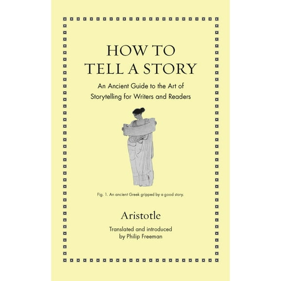 Ancient Wisdom for Modern Readers How to Tell a Story: An Ancient Guide to the Art of Storytelling for Writers and Readers, (Hardcover)