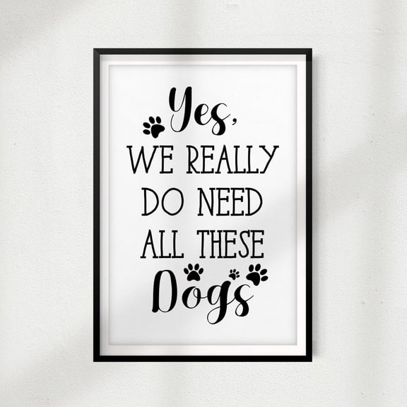 Designs ByLITA Yes, We Really Do Need All These Dogs 8" x 10" UNFRAMED Print Home Décor, Pet Lover Gift, Quote Wall Art