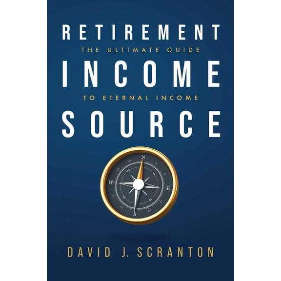 Retirement Income Source: The Ultimate Guide to Eternal Income, (Paperback)